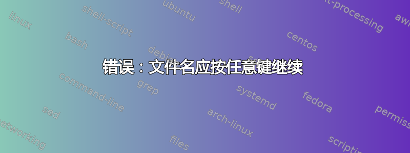 错误：文件名应按任意键继续