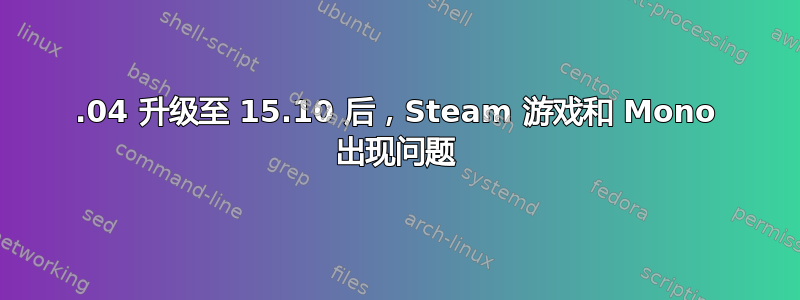 15.04 升级至 15.10 后，Steam 游戏和 Mono 出现问题