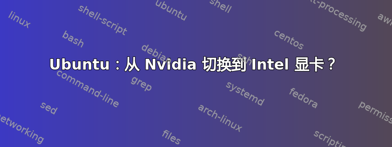 Ubuntu：从 Nvidia 切换到 Intel 显卡？