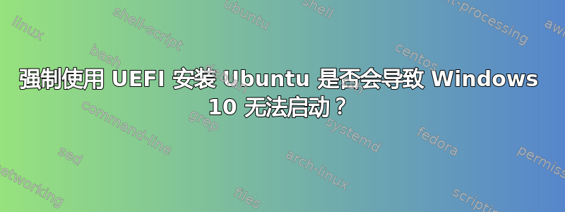 强制使用 UEFI 安装 Ubuntu 是否会导致 Windows 10 无法启动？