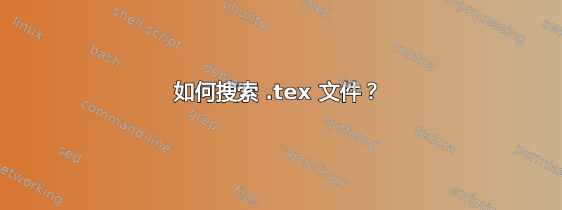 如何搜索 .tex 文件？