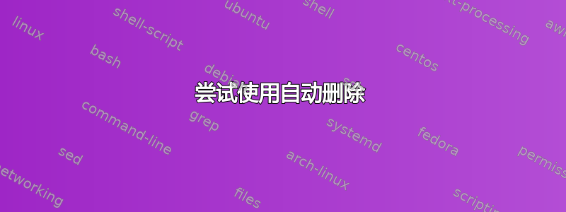 尝试使用自动删除