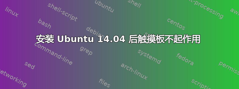 安装 Ubuntu 14.04 后触摸板不起作用