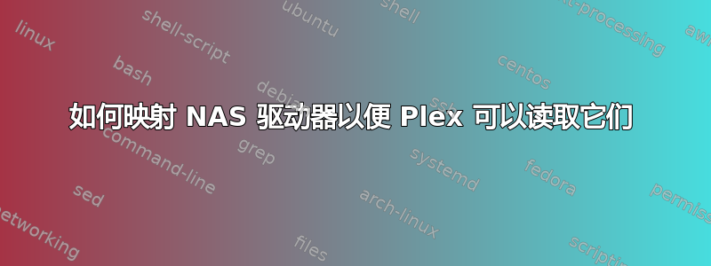 如何映射 NAS 驱动器以便 Plex 可以读取它们