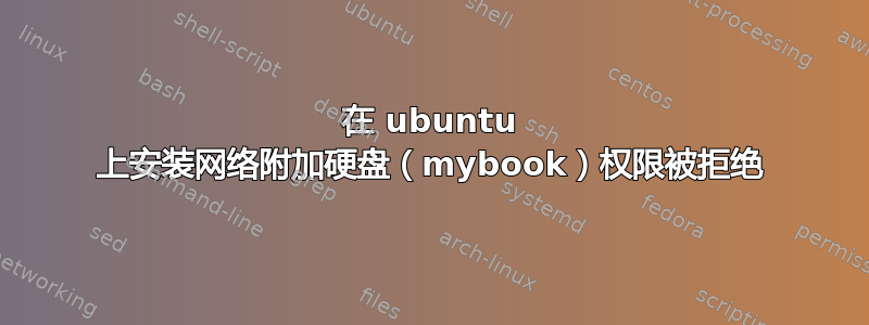 在 ubuntu 上安装网络附加硬盘（mybook）权限被拒绝