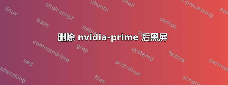 删除 nvidia-prime 后黑屏