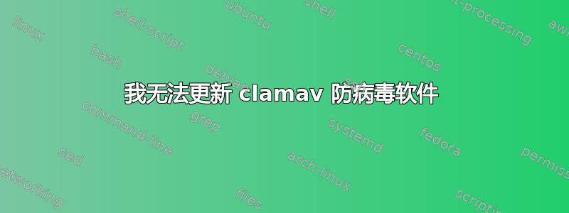 我无法更新 clamav 防病毒软件