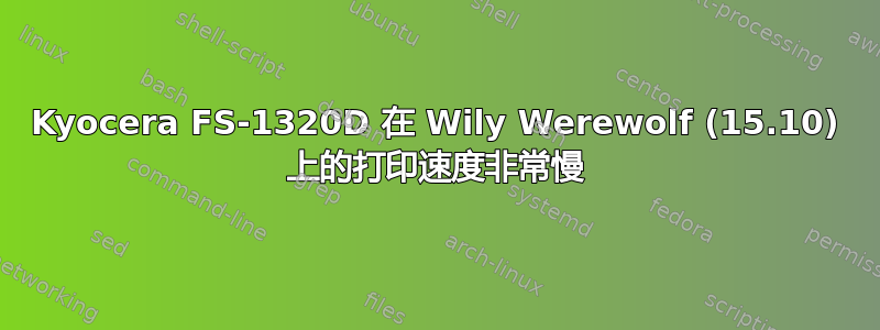 Kyocera FS-1320D 在 Wily Werewolf (15.10) 上的打印速度非常慢