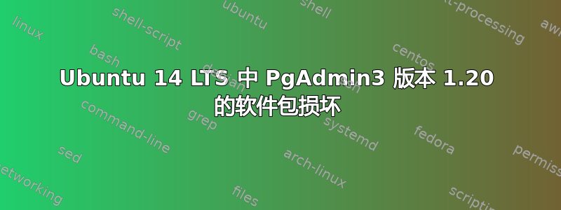 Ubuntu 14 LTS 中 PgAdmin3 版本 1.20 的软件包损坏