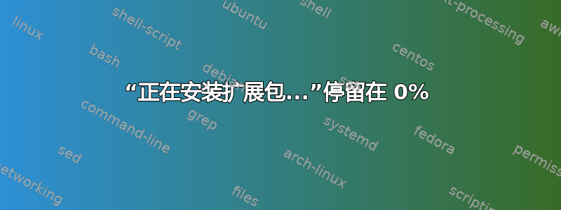 “正在安装扩展包...”停留在 0%