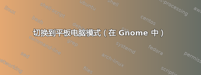 切换到平板电脑模式（在 Gnome 中）