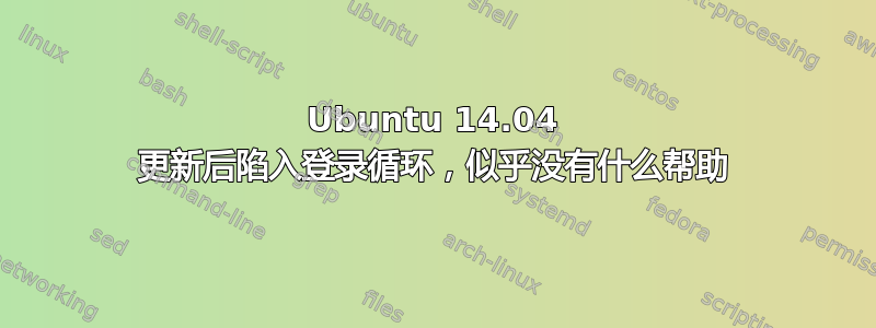 Ubuntu 14.04 更新后陷入登录循环，似乎没有什么帮助