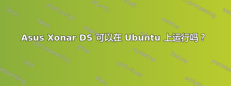 Asus Xonar DS 可以在 Ubuntu 上运行吗？