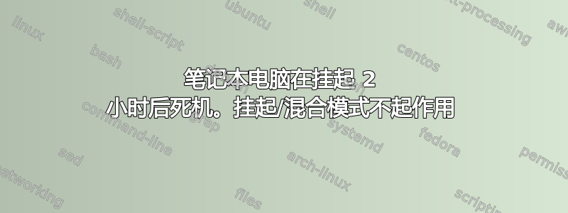 笔记本电脑在挂起 2 小时后死机。挂起/混合模式不起作用