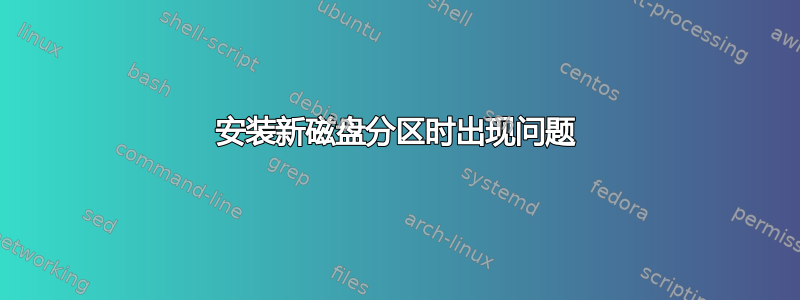 安装新磁盘分区时出现问题