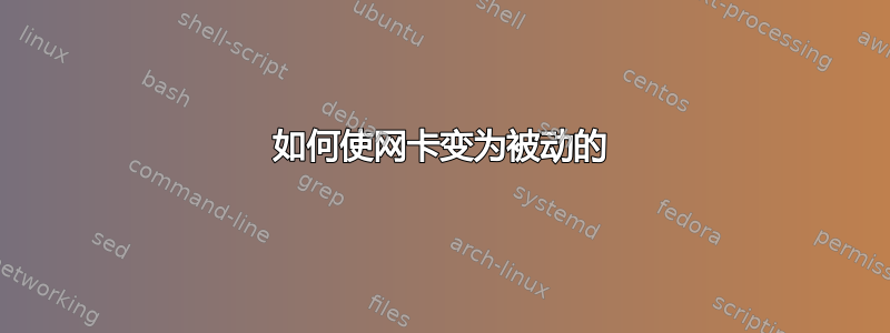 如何使网卡变为被动的