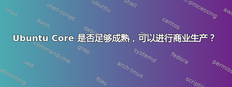 Ubuntu Core 是否足够成熟，可以进行商业生产？