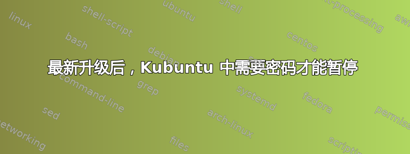 最新升级后，Kubuntu 中需要密码才能暂停