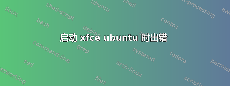 启动 xfce ubuntu 时出错