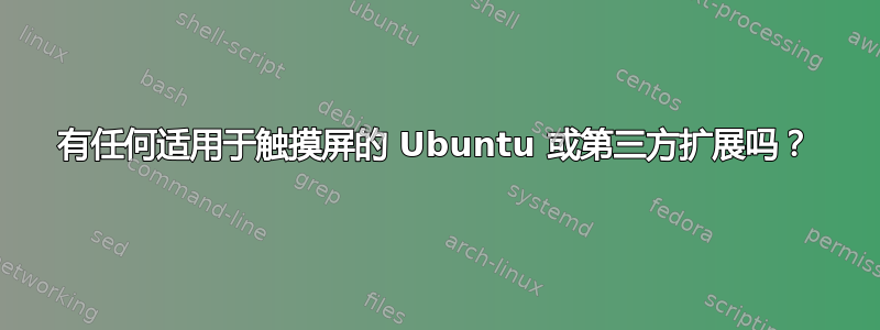 有任何适用于触摸屏的 Ubuntu 或第三方扩展吗？