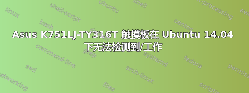 Asus K751LJ-TY316T 触摸板在 Ubuntu 14.04 下无法检测到/工作