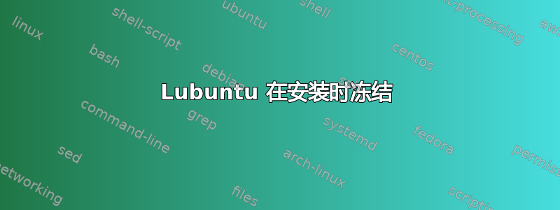 Lubuntu 在安装时冻结