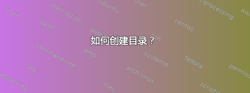 如何创建目录？