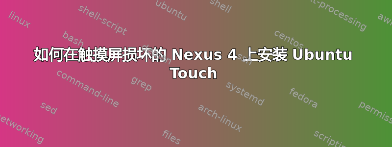 如何在触摸屏损坏的 Nexus 4 上安装 Ubuntu Touch