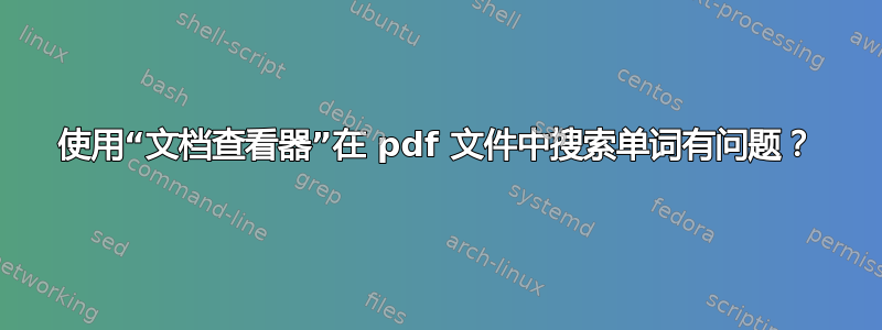 使用“文档查看器”在 pdf 文件中搜索单词有问题？