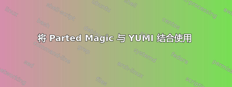 将 Parted Magic 与 YUMI 结合使用