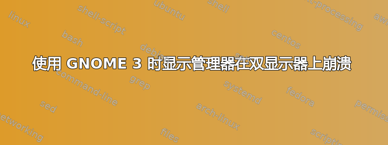 使用 GNOME 3 时显示管理器在双显示器上崩溃