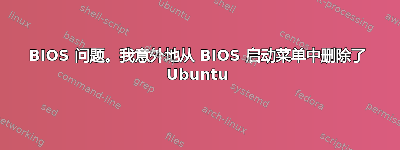 BIOS 问题。我意外地从 BIOS 启动菜单中删除了 Ubuntu