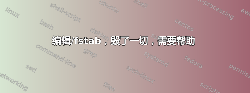 编辑/fstab，毁了一切，需要帮助