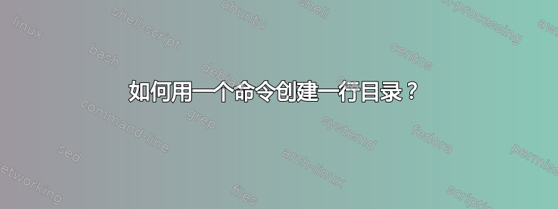 如何用一个命令创建一行目录？