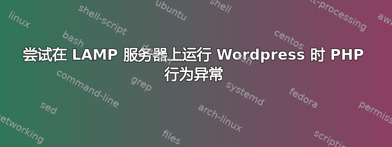 尝试在 LAMP 服务器上运行 Wordpress 时 PHP 行为异常