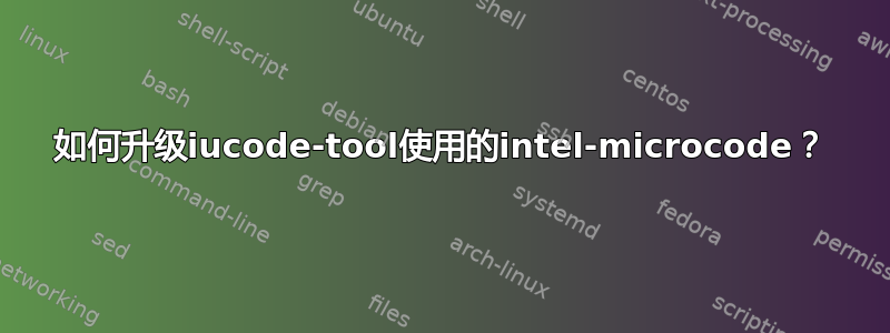 如何升级iucode-tool使用的intel-microcode？