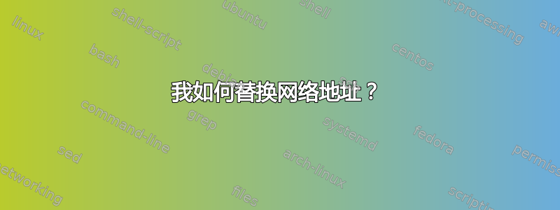 我如何替换网络地址？