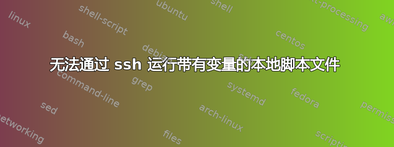 无法通过 ssh 运行带有变量的本地脚本文件