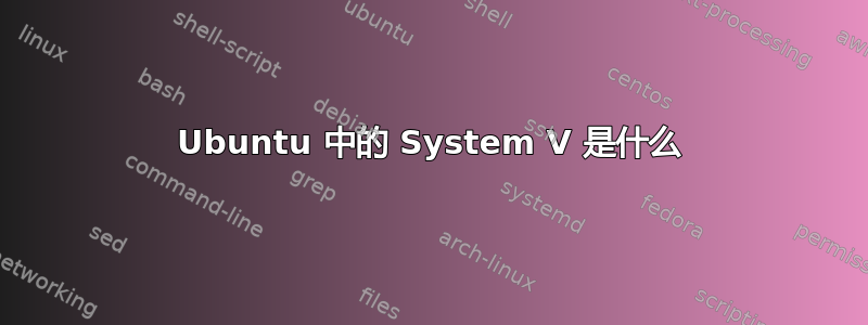 Ubuntu 中的 System V 是什么