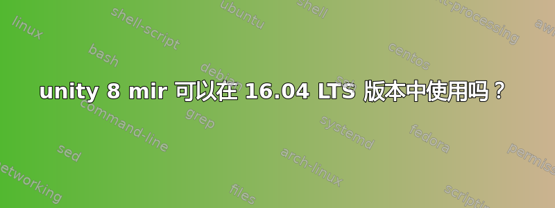 unity 8 mir 可以在 16.04 LTS 版本中使用吗？