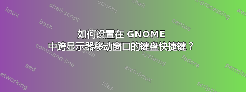 如何设置在 GNOME 中跨显示器移动窗口的键盘快捷键？