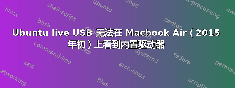 Ubuntu live USB 无法在 Macbook Air（2015 年初）上看到内置驱动器