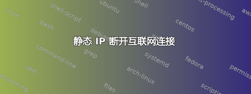 静态 IP 断开互联网连接