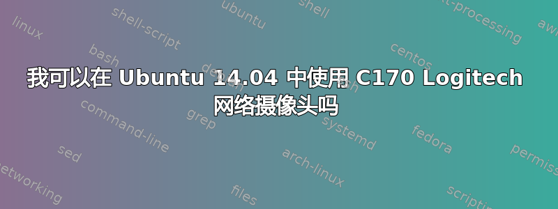 我可以在 Ubuntu 14.04 中使用 C170 Logitech 网络摄像头吗