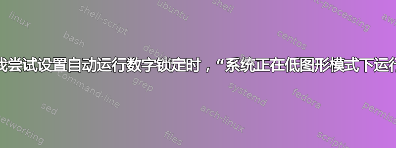 当我尝试设置自动运行数字锁定时，“系统正在低图形模式下运行”