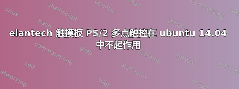 elantech 触摸板 PS/2 多点触控在 ubuntu 14.04 中不起作用