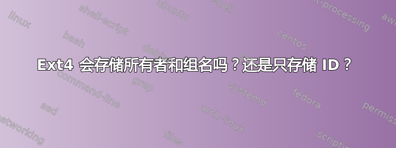 Ext4 会存储所有者和组名吗？还是只存储 ID？