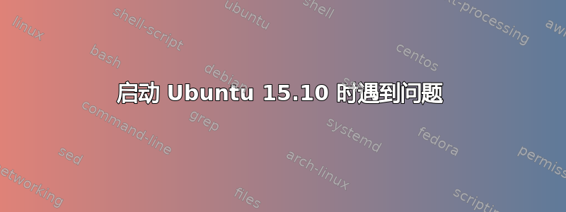 启动 Ubuntu 15.10 时遇到问题