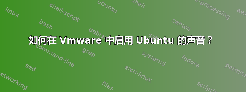 如何在 Vmware 中启用 Ubuntu 的声音？