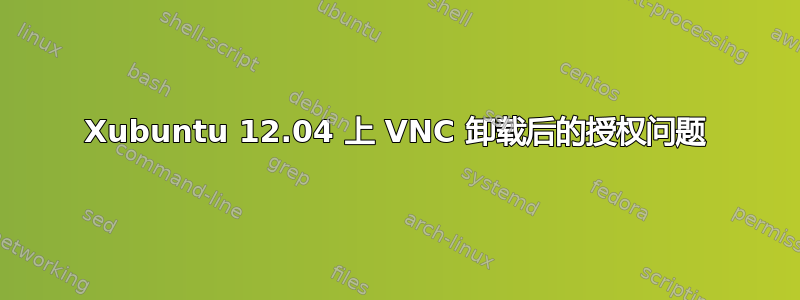 Xubuntu 12.04 上 VNC 卸载后的授权问题